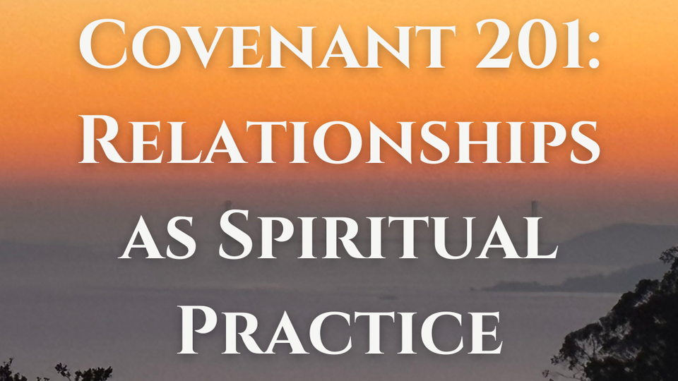 Covenant 201: Relationships as Spiritual Practice